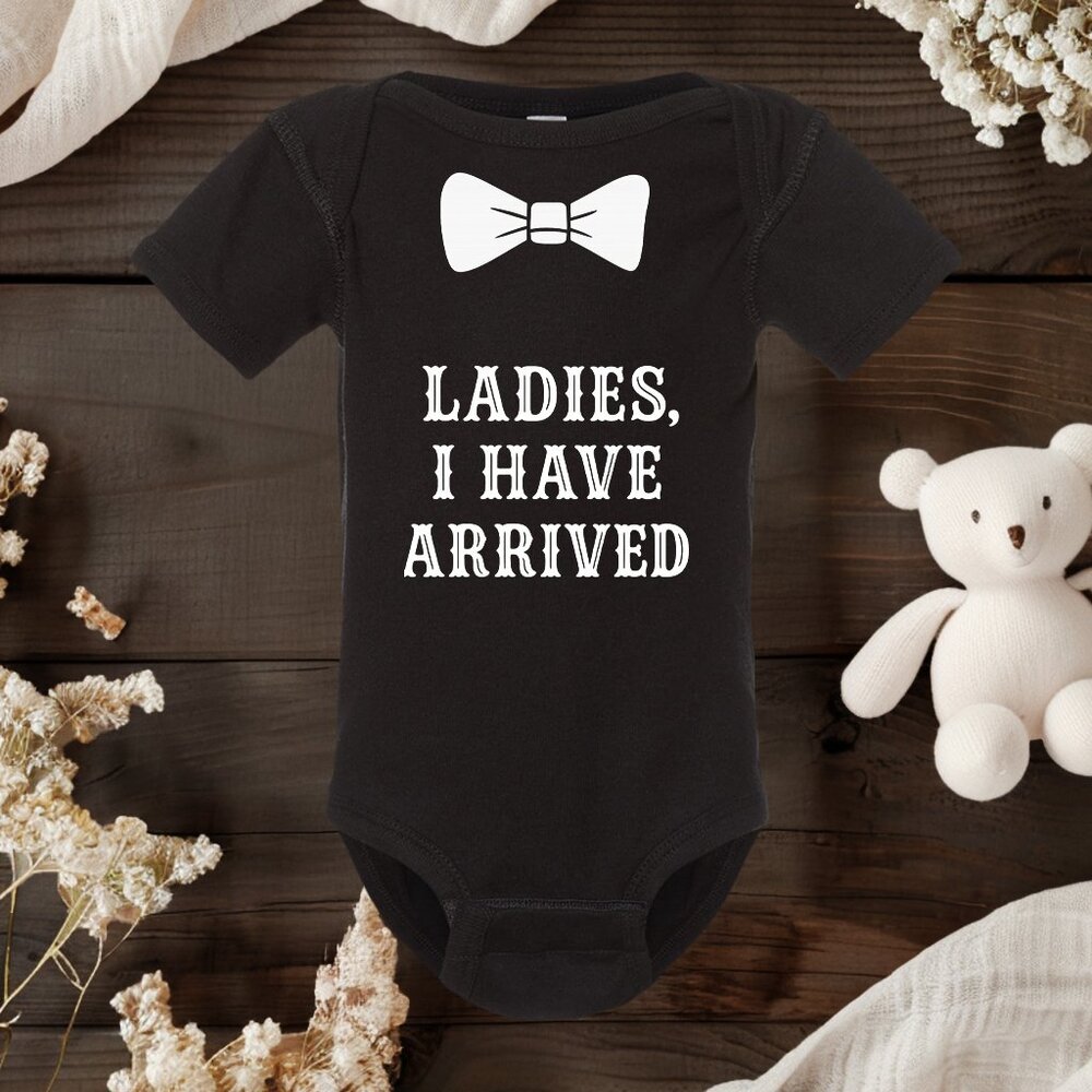 Ladies I Have Arrived Baby Onesie | Funny Newborn Onesie | Cute Baby Gift
